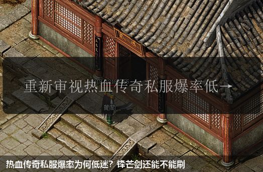 热血传奇私服爆率为何低迷?锋芒剑还能不能刷