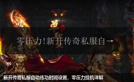 新开传奇私服自动练功时间设置,零压力挂机详解