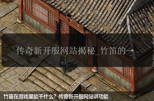 竹笛在游戏里能干什么？传奇新开服网站讲功能